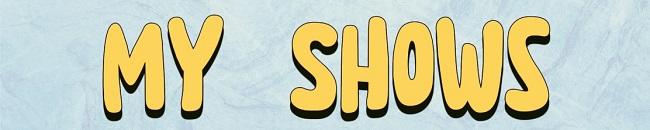 My shows